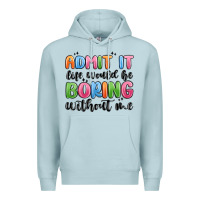 Blue Mist admit it life would be boring without me Premium Hoodie - MaliasSmallBusiness