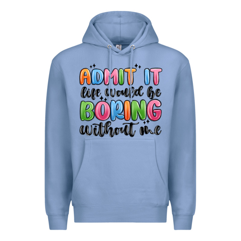Admit It Life Would Be Boring Without Me Premium Hoodie by MaliasSmallBusiness | Teevron