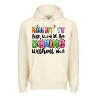 Sandshell admit it life would be boring without me Premium Hoodie - MaliasSmallBusiness