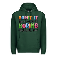 Sports Green admit it life would be boring without me Premium Hoodie - MaliasSmallBusiness