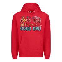 Its A Good Day To Have A Good Day Premium Hoodie | Teevron