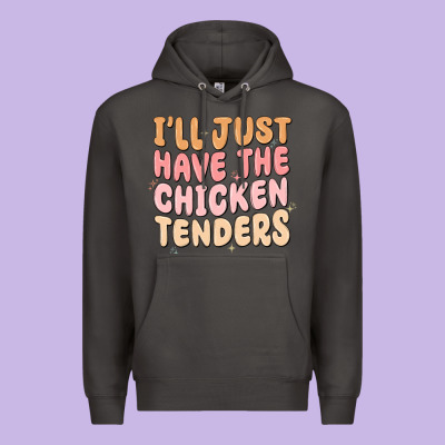 Premium Hoodie i'll just have the chicken tenders