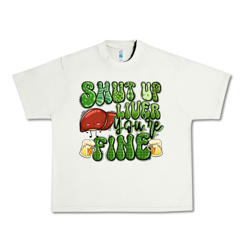 Shut Up Liver You're Fine St Patricks Day Urban Heavy Tee by Artiststas | Teevron
