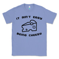Colony Blue it ain't easy being cheesy Classic Tee - DesignPulse
