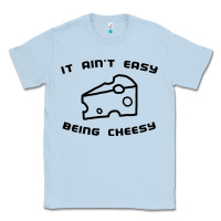 Dusty Blue it ain't easy being cheesy Classic Tee - DesignPulse