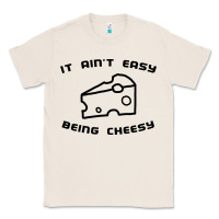 Natural it ain't easy being cheesy Classic Tee - DesignPulse