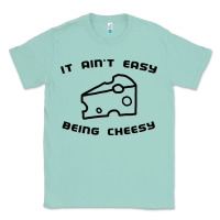 Seafoam it ain't easy being cheesy Classic Tee - DesignPulse