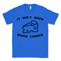 True Royal it ain't easy being cheesy Classic Tee - DesignPulse