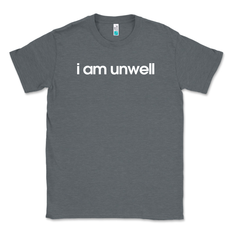 I Am Unwell Classic Tee by DesignPulse | Teevron