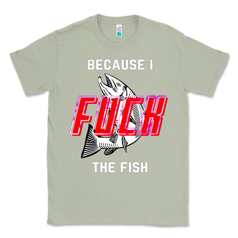 Because I Fuck The Fish Classic Tee by PixelWave | Teevron