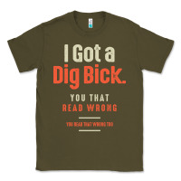 Army Green I Got a Dig Bick Funny Sarcastic Humor Classic Tee - Craftify