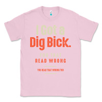 Bubblegum Pink I Got a Dig Bick Funny Sarcastic Humor Classic Tee - Craftify