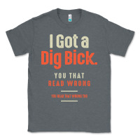 Charcoal Heather I Got a Dig Bick Funny Sarcastic Humor Classic Tee - Craftify