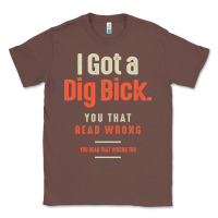 Chestnut I Got a Dig Bick Funny Sarcastic Humor Classic Tee - Craftify