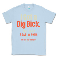 Dusty Blue I Got a Dig Bick Funny Sarcastic Humor Classic Tee - Craftify