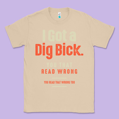 I Got A Dig Bick Funny Sarcastic Humor Classic Tee Designed By Craftify