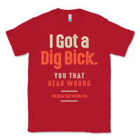 Red I Got a Dig Bick Funny Sarcastic Humor Classic Tee - Craftify