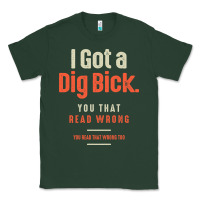 Sports Green I Got a Dig Bick Funny Sarcastic Humor Classic Tee - Craftify