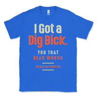 True Royal I Got a Dig Bick Funny Sarcastic Humor Classic Tee - Craftify