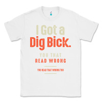 White I Got a Dig Bick Funny Sarcastic Humor Classic Tee - Craftify