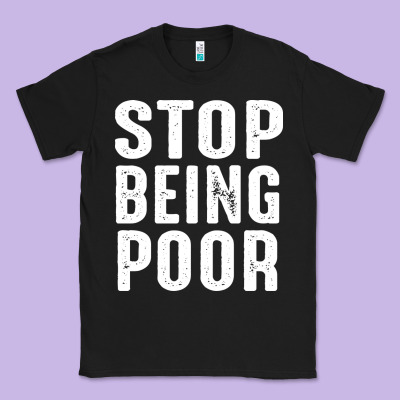 Stop Being Poor Classic Tee Designed By Inspiradesign