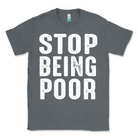 Charcoal Heather stop being poor Classic Tee - InspiraDesign