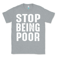 Heather Grey stop being poor Classic Tee - InspiraDesign