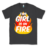 This Girl Is On Fire Fierce Lady Woman Power Go Girls Fiery Classic Tee | Teevron