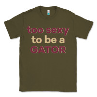 Army Green too sexy to be a gator Classic Tee - PixelFlow