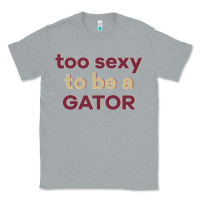 Heather Grey too sexy to be a gator Classic Tee - PixelFlow