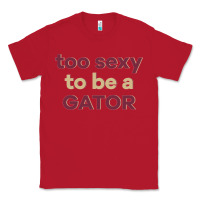 Red too sexy to be a gator Classic Tee - PixelFlow
