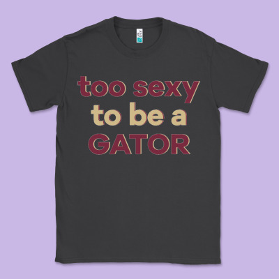 Too Sexy To Be A Gator Classic Tee Designed By Pixelflow