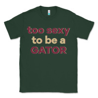 Sports Green too sexy to be a gator Classic Tee - PixelFlow