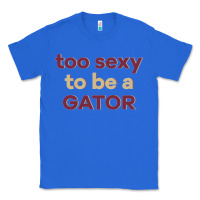 True Royal too sexy to be a gator Classic Tee - PixelFlow