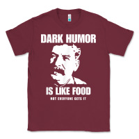 Burgundy dark humor is like food not everyone gets it, joseph stalin t shirt Classic Tee - PixelFlow