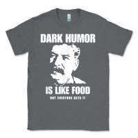 Charcoal Heather dark humor is like food not everyone gets it, joseph stalin t shirt Classic Tee - PixelFlow