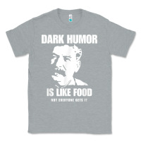 Heather Grey dark humor is like food not everyone gets it, joseph stalin t shirt Classic Tee - PixelFlow