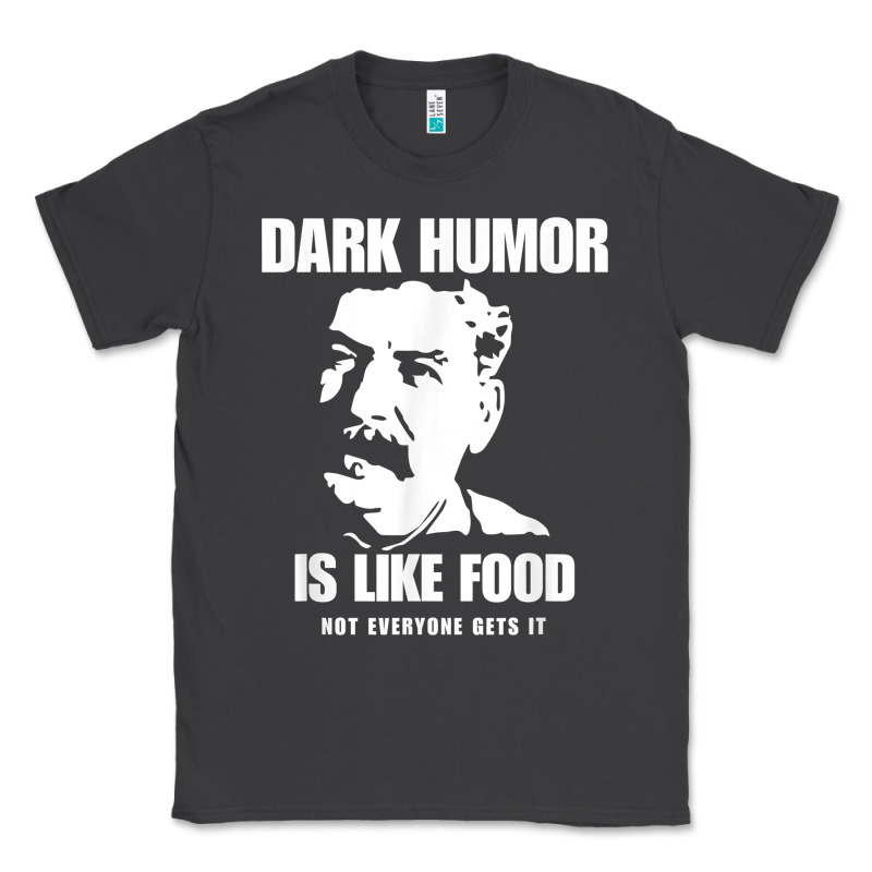 Dark Humor Is Like Food Not Everyone Gets It, Joseph Stalin T Shirt Classic Tee by PixelFlow | Teevron