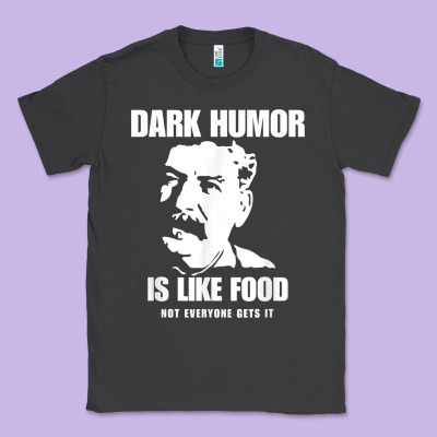 Dark Humor Is Like Food Not Everyone Gets It, Joseph Stalin T Shirt Classic Tee Designed By Pixelflow