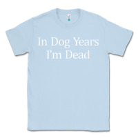 Dusty Blue in dog years i'm dead Classic Tee - PixelFlow