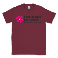 Burgundy i may not know my flowers  t shirt Classic Tee - SnappyArt