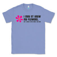 Colony Blue i may not know my flowers  t shirt Classic Tee - SnappyArt