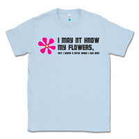 Dusty Blue i may not know my flowers  t shirt Classic Tee - SnappyArt