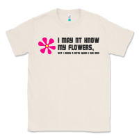 Natural i may not know my flowers  t shirt Classic Tee - SnappyArt