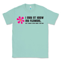 Seafoam i may not know my flowers  t shirt Classic Tee - SnappyArt