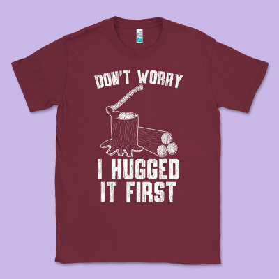 Lumberjack Don't Worry I Hugged It First Lumberjack Wood Cutter Logger Classic Tee Designed By Snappyart