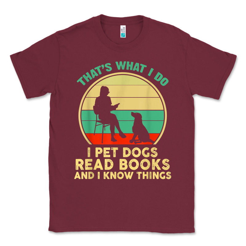 That What I Do I Pet Dogs Read Books And I Know Things T Shirt Classic Tee by SnappyArt | Teevron
