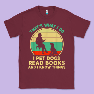 That What I Do I Pet Dogs Read Books And I Know Things T Shirt Classic Tee Designed By Snappyart