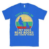 True Royal that what i do i pet dogs read books and i know things t shirt Classic Tee - SnappyArt