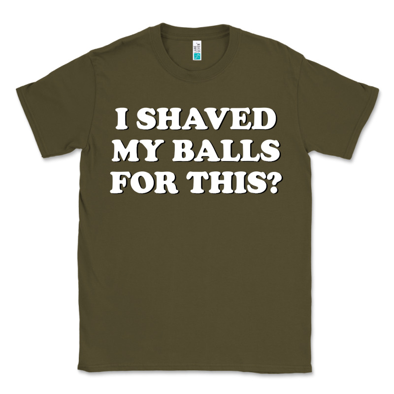 I Shaved My Balls For This The Classic Tee by SnappyArt | Teevron